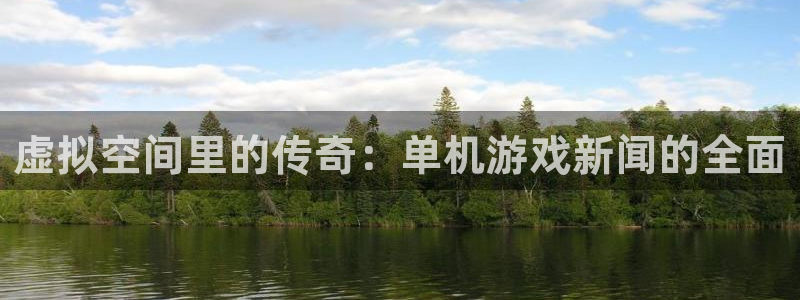 鼎点娱乐app下载：虚拟空间里的传奇：单机游戏新闻的全面