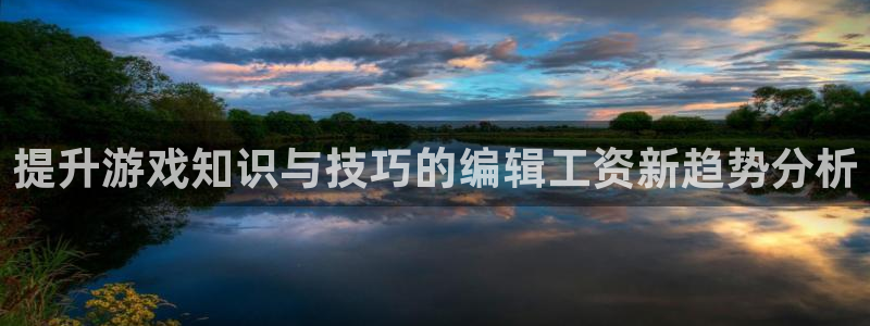 鼎点娱乐黑钱是真的吗还是假的：提升游戏知识与技巧的编辑工资新